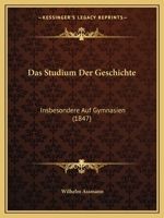 Das Studium Der Geschichte: Insbesondere Auf Gymnasien (1847) 1160376611 Book Cover