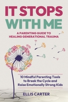 It Stops With Me: 10 Mindful Parenting Tools to Break the Cycle, Heal Generational Trauma and Raise Emotionally Strong Kids (The Cycle Ends With You) B0FD3WB2JL Book Cover