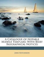A Catalogue of Notable Middle Templars: With Brief Biographical Notices 1240194463 Book Cover