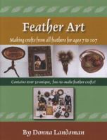 Feather Art: Making Crafts from All Feathers for Ages 7 to 107 1930374194 Book Cover
