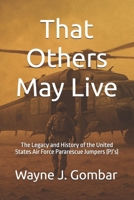That Others May Live: The Legacy and History of the United States Air Force Pararescue (PJ’s) B0F89D88YQ Book Cover