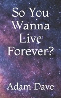 So You Wanna Live Forever? 149614337X Book Cover