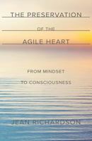 The Preservation of the Agile Heart: From Mindset to Consciousness 069294186X Book Cover