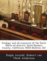 Geology and oil resources of the Santa Maria oil district, Santa Barbara County, California: USGS Bulletin 322 1288966008 Book Cover