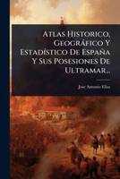 Atlas Historico, Geogràfico Y EstadÃ-stico De España Y Sus Posesiones De Ultramar... (Spanish Edition) 1024475352 Book Cover