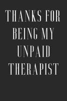 Thanks For Being My Unpaid Therapist: Funny Birthday Gift to Write in, Great Memory, Softcover, Size 6x9inches 1097154629 Book Cover