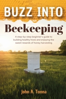 Buzz Into Beekeeping: A Step-By-Step Beginner's Guide to Building Healthy Hives and Enjoying the Sweet Rewards of Honey Harvesting B0F242RF58 Book Cover