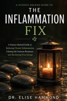 The Inflammation Fix: A Science-Backed Guide to Reducing Chronic Inflammation, Calming the Immune Response, and Reclaiming Your Energy B0H8HDVHYK Book Cover