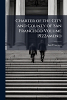Charter of the City and County of San Francisco Volume 1922amend 1172247358 Book Cover