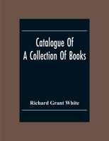 Catalogue Of A Collection Of Books, Mostly Printed In London And On The Continent Of Europe The Greater Part Of Which Are In Fine Condition, And A Lar 9354304745 Book Cover
