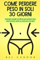 COME PERDERE PESO IN SOLI 30 GIORNI: Strategie semplici ed efficaci per perdere peso velocemente, anche se avete poco tempo! (Italian Edition) B0DT18NNSQ Book Cover