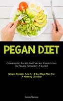 Pegan Diet: Combining Paleo And Vegan Traditions In Pegan Cooking: A Guide 1837875227 Book Cover