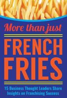 More Than Just French Fries: 15 Business Thought Leaders Share Insights on Franchising Success 1457549840 Book Cover