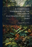A Condensed Handbook Of The Diseases Of Cultivated Plants In Ohio 124570365X Book Cover