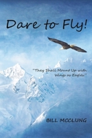 Dare to Fly!: They Shall Mount up with Wings As Eagles 1959930966 Book Cover