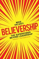Believership: The Superpower Beyond Leadership - Volume 1: The Experience 1457571277 Book Cover