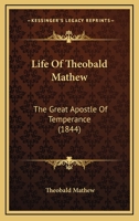 Life of Theobald Mathew: The Great Apostle of Temperance 1104780763 Book Cover