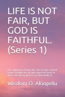 LIFE IS NOT FAIR, BUT GOD IS FAITHFUL. (Series 1): (An aphorism of how the Son of God secured Divine Healing for all and expected them to arrest the decay process in their bodies). B095F3GZF3 Book Cover