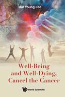 Well-Being and Well-Dying, Cancel the Cancer 9813275081 Book Cover