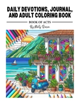 DAILY DEVOTIONS, JOURNAL, AND ADULT COLORING BOOK: THE BOOK OF ACTS B0CWKR15TZ Book Cover