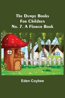 The Dumpy Books for Children: No. 7. A Flower Book 149092762X Book Cover