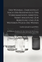 Der Weinbau, Dargestellt Nach Der Reihenfolge Der Vorkommenden Arbeiten, Nebst Anleitung Zur Bereitung Und Zur Weiteren Pflege Des Weines: Ein ... Beschäftigen, Erstes Heft 1018046607 Book Cover