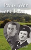 Peace, War and Love: A Tale of Growing Up, Going to War and Finding Peace in Love 0955073685 Book Cover
