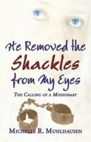 He Removed the Shackles from My Eyes : The Calling of a Missionary 141372261X Book Cover