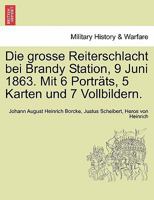 Die Grosse Reiterschlacht Bei Brandy Station, 9 Juni 1863. Mit 6 Portr�ts, 5 Karten Und 7 Vollbildern. 1241467390 Book Cover