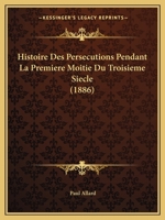 Histoire des persécutions pendant la première moitié du troisième siècle 1519344953 Book Cover
