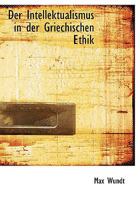 Der Intellektualismus in der Griechischen Ethik 1018883193 Book Cover