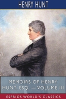 Memoirs of Henry Hunt, Esq, Volume 3 9357095772 Book Cover