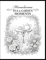 Monochrome Tea & Garden Moments: Elegant Black and White Tea Scenes with Vintage Garden Florals for Relaxation and Creative Expression B0GNH9NDXV Book Cover