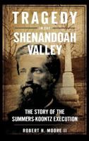 Tragedy in the Shenandoah Valley: The Story of the Summers-koontz Execution 1596291656 Book Cover