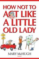 HOW NOT TO ACT LIKE A LITTLE OLD LADY 188233096X Book Cover