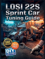 Losi 22S Sprint Car Tuning Guide: The Complete Illustrated Step-by-Step Guide to Dealership-Level Diagnostics, Routine Maintenance, and Advanced DIY Repairs B0HBMLPFTW Book Cover