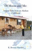 Of Moose and Me: Animal Tales from an Alaskan Childhood 0999686941 Book Cover