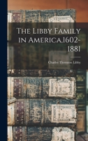 The Libby Family in America,1602-1881 1015597092 Book Cover