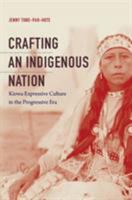 Crafting an Indigenous Nation: Kiowa Expressive Culture in the Progressive Era 1469643669 Book Cover