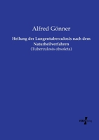Heilung der Lungentuberculosis nach dem Naturheilverfahren: (Tuberculosis obsoleta) (German Edition) 3737210942 Book Cover