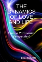 The Dynamics of Love and Life - From a Paranormal Perspective! 1365552535 Book Cover