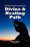 Divine and Healing Path: An Old Catholic Catechism 0557174244 Book Cover