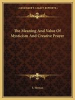 The Meaning And Value Of Mysticism And Creative Prayer 1162810947 Book Cover