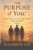 The PURPOSE of You!: Embrace Your Truth, Live with Purpose, Heal from Within. (Becoming YOU: A Transformational Journey Series) B0F8TVNC4X Book Cover