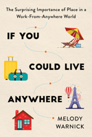 If You Could Live Anywhere: The Surprising Importance of Place in a Work-from-Anywhere World 1728246903 Book Cover