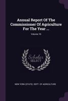 Annual Report Of The Commissioner Of Agriculture For The Year ..., Volume 10 1378366980 Book Cover