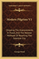 Modern Pilgrims: Showing The Improvements In Travel, And The Newest Methods Of Reaching The Celestial City ... 1377429822 Book Cover