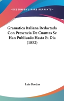 Gram�tica Italiana: Redactada Con Presencia de Cuantas Se Han Publicado Hasta El Dia (Classic Reprint) 1168435994 Book Cover