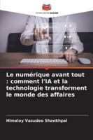 Le numérique avant tout : comment l'IA et la technologie transforment le monde des affaires (French Edition) 6206778088 Book Cover