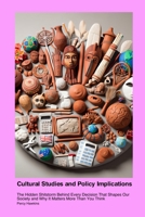 Cultural Studies and Policy Implications: The Hidden Shitstorm Behind Every Decision That Shapes Our Society and Why It Matters More Than You Think 1779612370 Book Cover